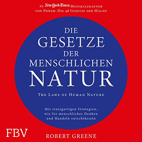 Die Gesetze der menschlichen Natur - The Laws of Human Nature: Mit einzigartigen Strategien wie Sie menschliches Denken und Handeln entschlüsseln
