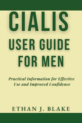 Cialis User Guide For Men: Practical Information for Effective Use and Improved Confidence