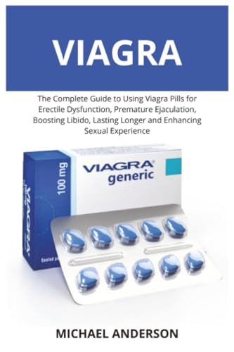 Viagra: The Complete Guide to Using Viagra Pills for Erectile Dysfunction, Premature Ejaculation, Boosting Libido, Lasting Longer and Enhancing Sexual Experience
