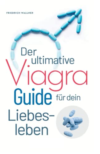 Der ultimative Viagra Guide für dein Liebesleben: Werde erektile Dysfunktionen endlich los und gewinne wieder dein volles Selbstvertrauen