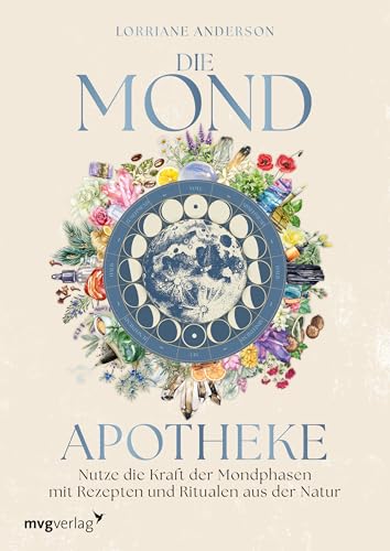 Die Mond-Apotheke: Nutze die Kraft der Mondphasen mit Rezepten und Ritualen aus der Natur | Der Mond-Guide rund um Natur, grüne Magie und stärkende Rituale