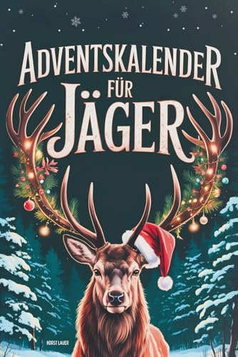 Adventskalender für Jäger: 24-mal Waidmannsheil bis Heiligabend | Jagen, Lachen & Rätseln im Advent – ein originelles Jagd Geschenk für Männer