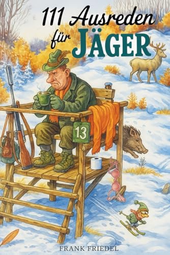 111 Ausreden für Jäger: Das augenzwinkernde Geschenk für alle Jäger mit legendären Erklärungen für jedes Missgeschick