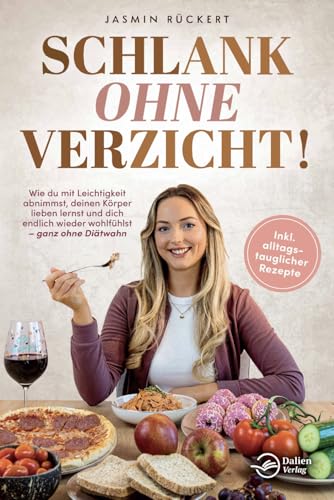 Schlank ohne Verzicht! Wie du mit Leichtigkeit abnimmst, deinen Körper lieben lernst und dich endlich wieder wohlfühlst – ganz ohne Diätwahn