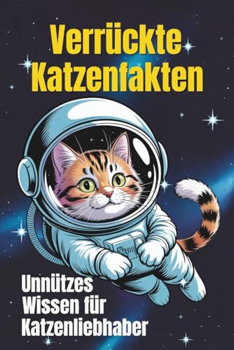 Verrückte Katzenfakten Unnützes Wissen für Katzenliebhaber: 158 lustige und kuriose Fakten über Katzen – Perfektes Geschenk für Katzenfreunde und Tierliebhaber!