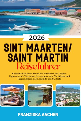 Sint Maarten/ Saint Martin Reiseführer: Entdecken Sie beide Seiten des Paradieses mit Insider-Tipps zu den 37 Stränden, Restaurants, dem Nachtleben und Tagesausflügen nach Anguilla und St. Barts.