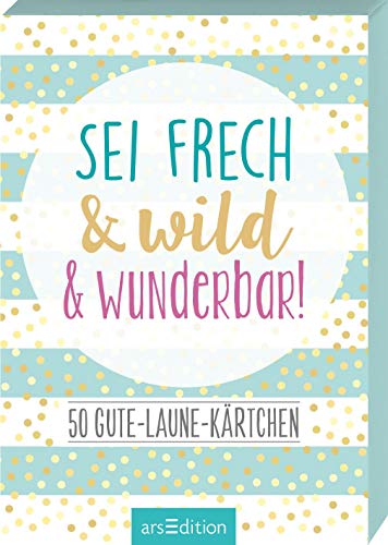 Sei frech & wild & wunderbar!: 50 Gute-Laune-Kärtchen | Kartenbox für mehr Glück, Achtsamkeit und ein Lächeln an jedem Tag