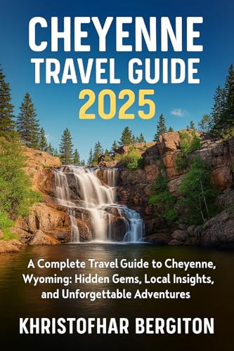 Sehenswürdigkeiten Cheyenne Leitfaden 2025: Ein vollständiger Reiseführer für Cheyenne, Wyoming: Versteckte Juwelen, lokale Einblicke und unvergessliche Abenteuer“