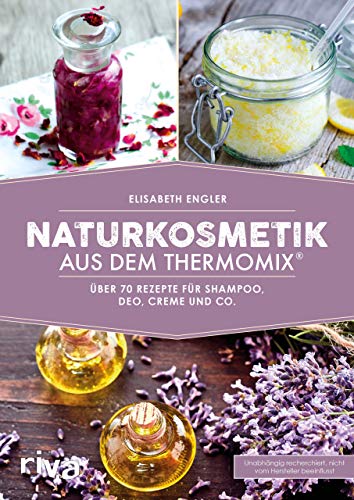 Naturkosmetik aus dem Thermomix®: Über 70 Rezepte für Shampoo, Deo, Creme und Co. (Kochbücher für den Thermomix, Band 2)