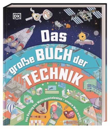 Das große Buch der Technik: Von Gaming bis Weltraumteleskop – unsere Welt erklärt. Spannendes Technik-Wissen für Kinder ab 10 Jahren