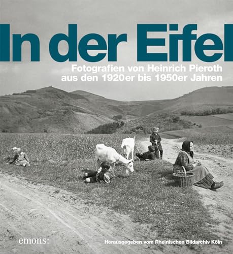 In der Eifel: Fotografien von Heinrich Pieroth aus den 1920er bis 1950er Jahren