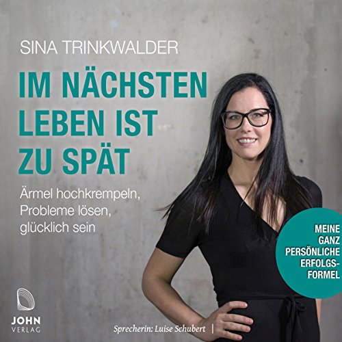 Im nächsten Leben ist zu spät: Ärmel hochkrempeln, Probleme lösen, glücklich sein