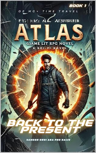 Atlas: Back to the Present - A Time Travel Novel. : OP MC + Regressor + Post Apocalyptic (English Edition)
