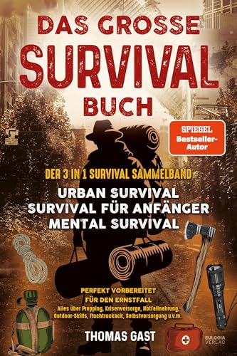 Das große Survival Buch: Der 3 in 1 Survival Sammelband - Urban Survival - Survival für Anfänger - Mental Survival Perfekt vorbereitet für den ... Fluchtrucksack, Selbstversorgung u.v.m.