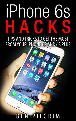 iPhone 6s Hacks: Tips and Tricks to get the most from your iPhone 6s and 6s Plus! (iPhone 6s, iphone 6s apple, iPhone 6s manual, iPhone 6s plus apple, ... guide, iphone 6s guide) (English Edition)