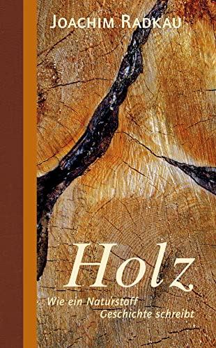 Holz: Wie ein Naturstoff Geschichte schreibt. Holz im Wandel vom Bau- und Brennstoff als nachhaltiger Werkstoff (Stoffgeschichten, Band 3)