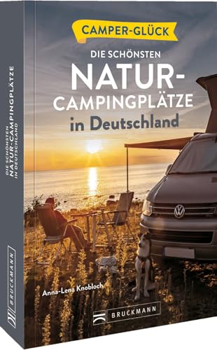 Wohnmobilführer – Camperglück: Die schönsten Natur-Campingplätze in Deutschland. Camping an Seen und Flüssen zwischen Alpenrand und Nordseeküste