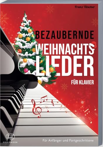 Bezaubernde Weihnachtslieder für Klavier: Wunderschöne, leicht bis mittelschwer gesetzte Klaviernoten echter Weihnachtsklassiker