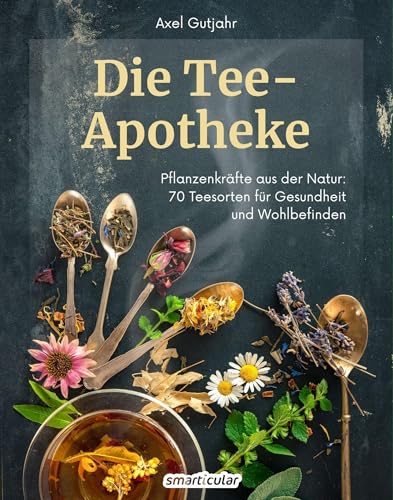 Die Tee-Apotheke: Pflanzenkräfte aus der Natur 70 Teesorten für Gesundheit und Wohlbefinden (Kostbare Natur)