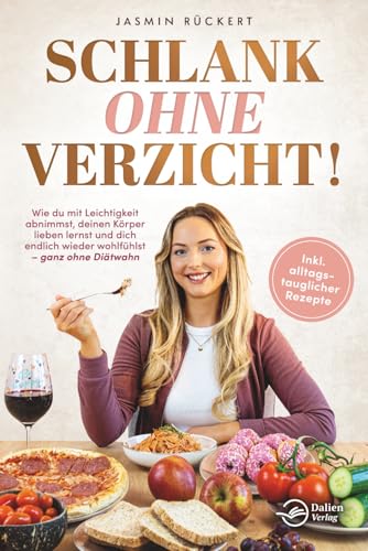 Schlank ohne Verzicht! Wie du mit Leichtigkeit abnimmst, deinen Körper lieben lernst und dich endlich wieder wohlfühlst – ganz ohne Diätwahn