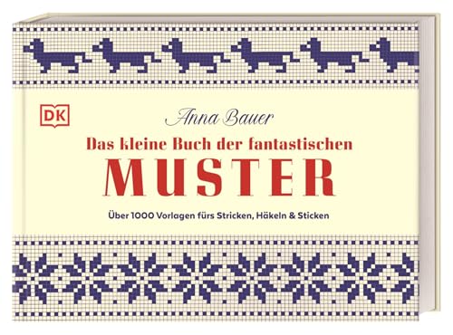 Das kleine Buch der fantastischen Muster: Über 1000 Vorlagen fürs Stricken, Häkeln und Sticken. Kreative Muster und neue Motive für Handarbeitsfans